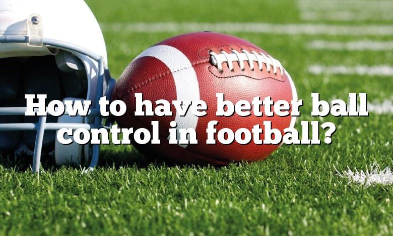 How to have better ball control in football?