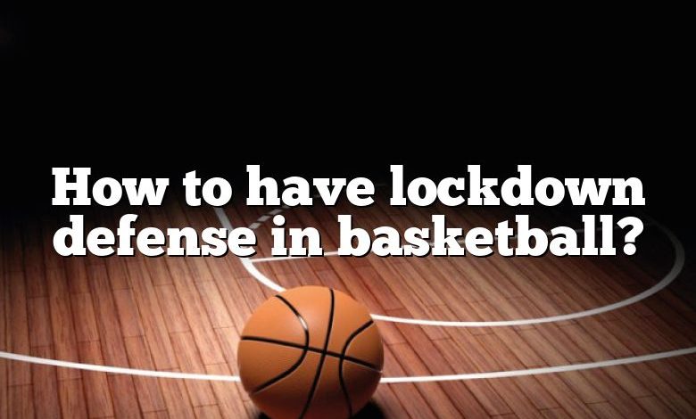 How to have lockdown defense in basketball?