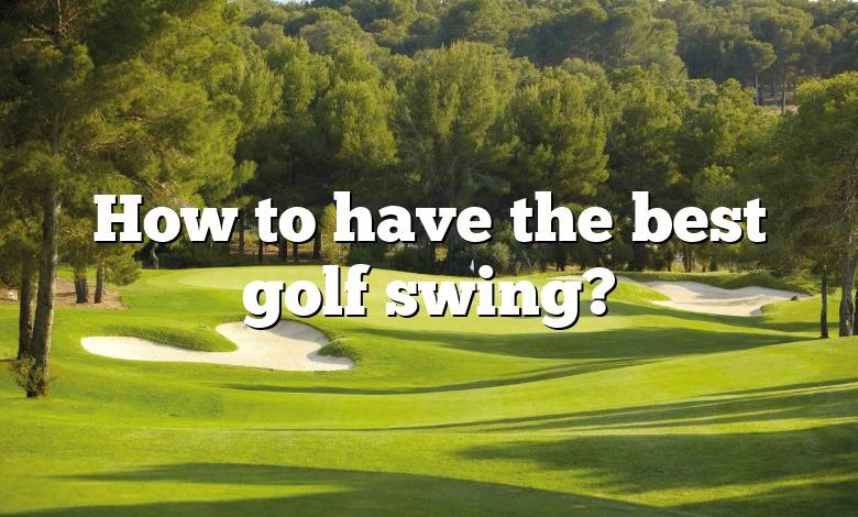 How to have the best golf swing?