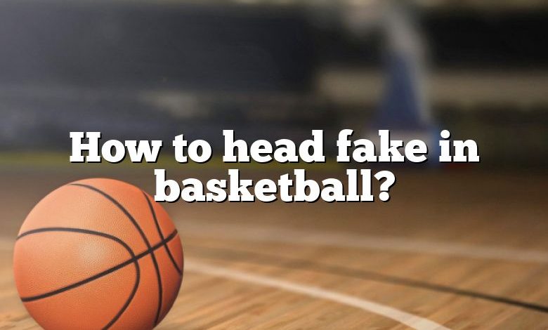 How to head fake in basketball?