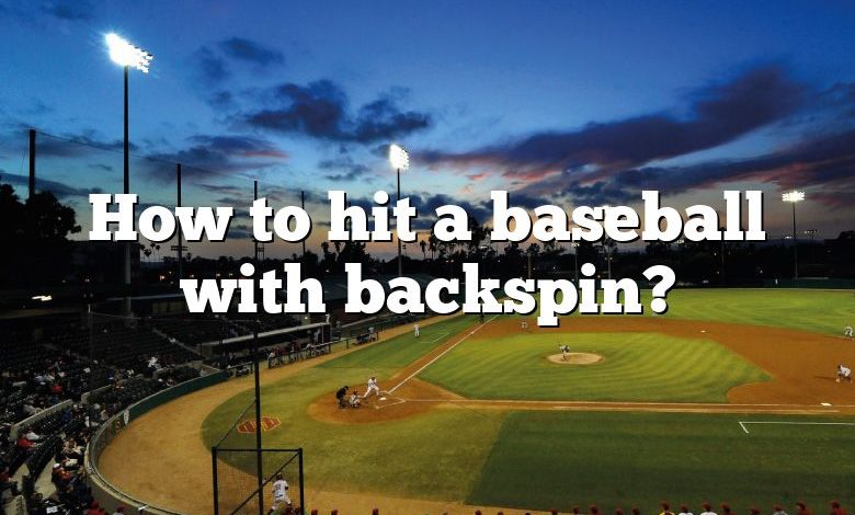 How to hit a baseball with backspin?