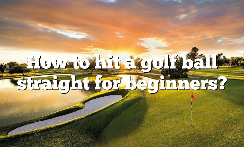 How to hit a golf ball straight for beginners?