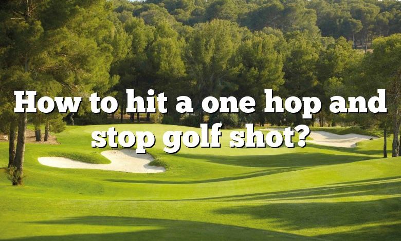How to hit a one hop and stop golf shot?