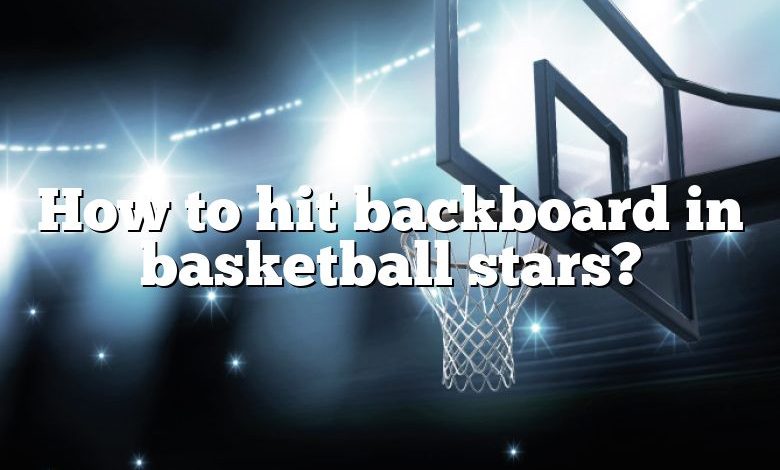 How to hit backboard in basketball stars?