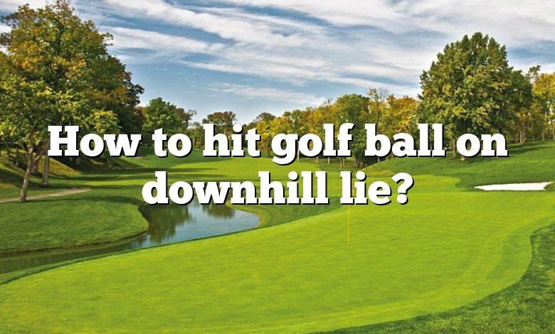 How to hit golf ball on downhill lie?