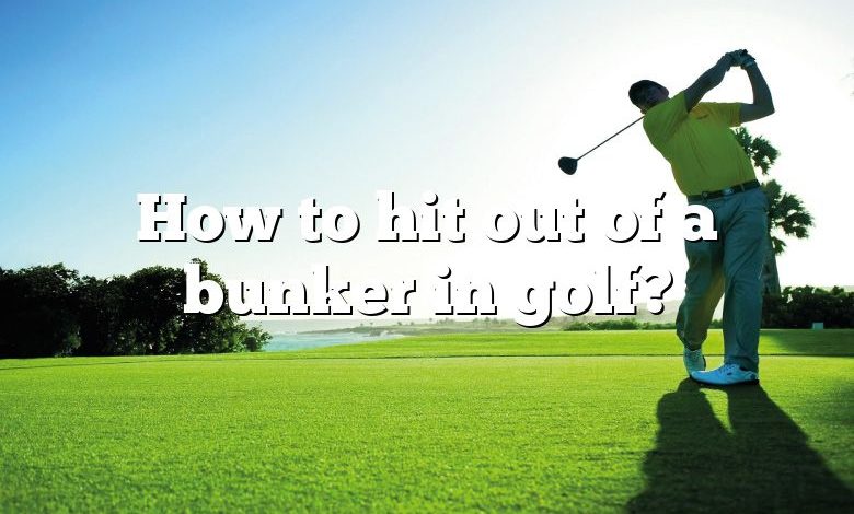 How to hit out of a bunker in golf?