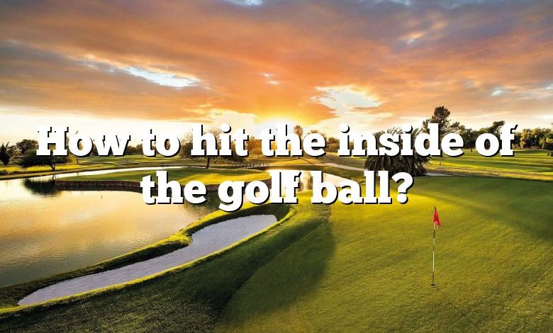 How to hit the inside of the golf ball?