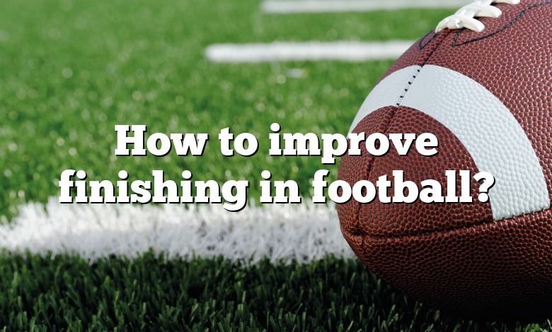 How to improve finishing in football?