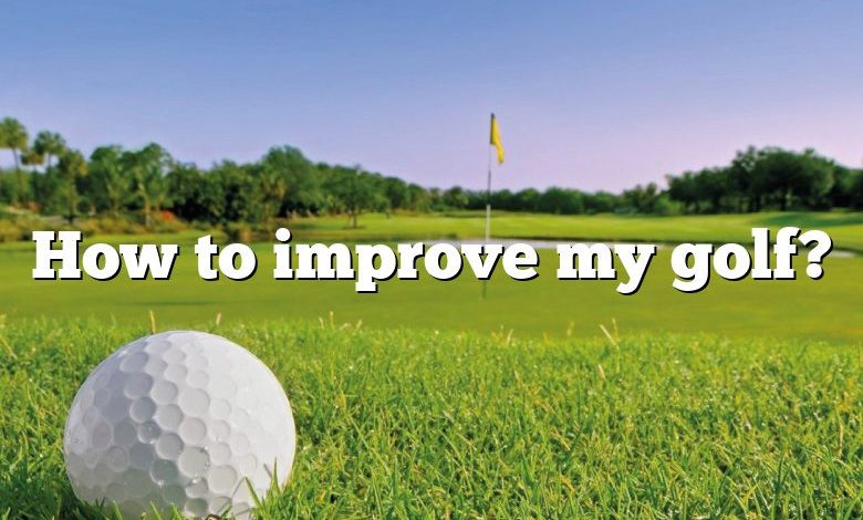 How to improve my golf?