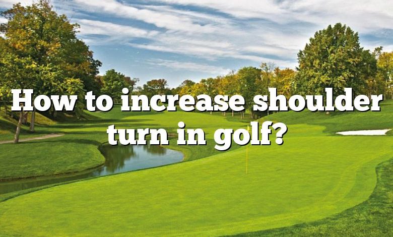 How to increase shoulder turn in golf?