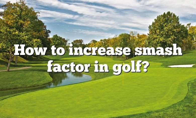 How to increase smash factor in golf?