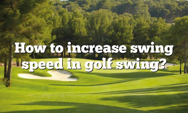How to increase swing speed in golf swing?