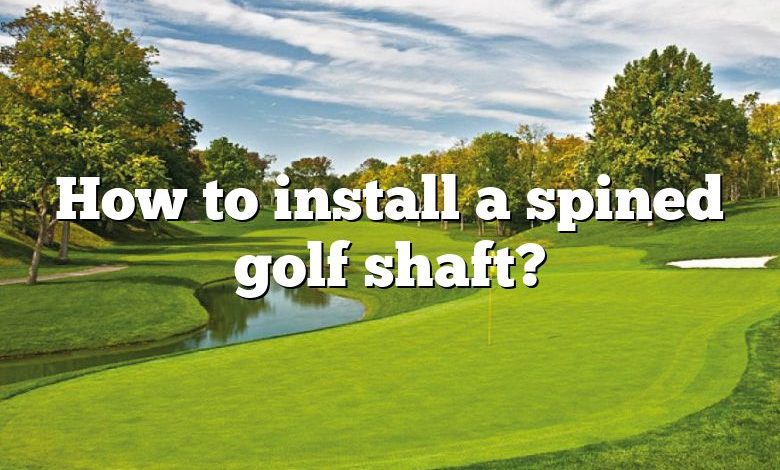 How to install a spined golf shaft?