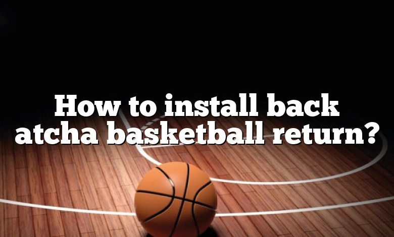 How to install back atcha basketball return?
