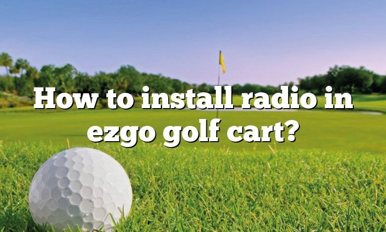 How to install radio in ezgo golf cart?