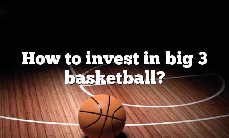 How to invest in big 3 basketball?