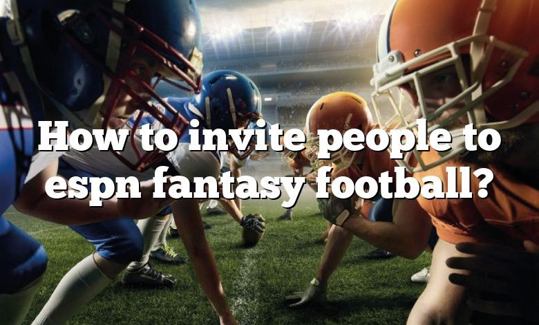 How to invite people to espn fantasy football?