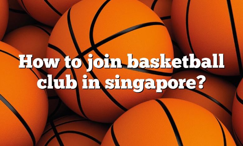 How to join basketball club in singapore?