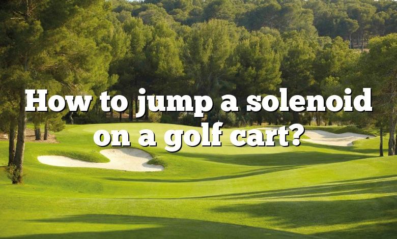 How to jump a solenoid on a golf cart?