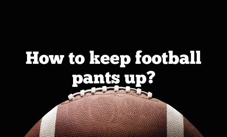 How to keep football pants up?