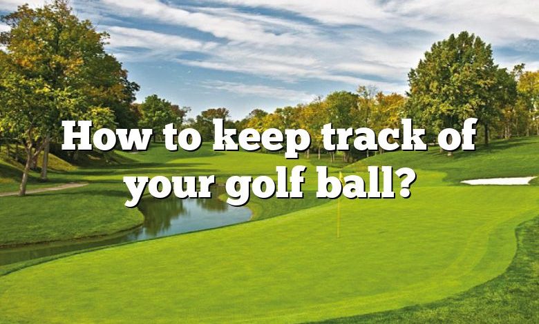 How to keep track of your golf ball?