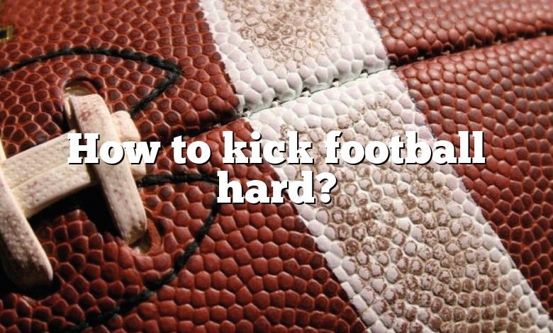 How to kick football hard?