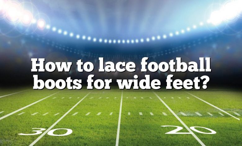 How to lace football boots for wide feet?