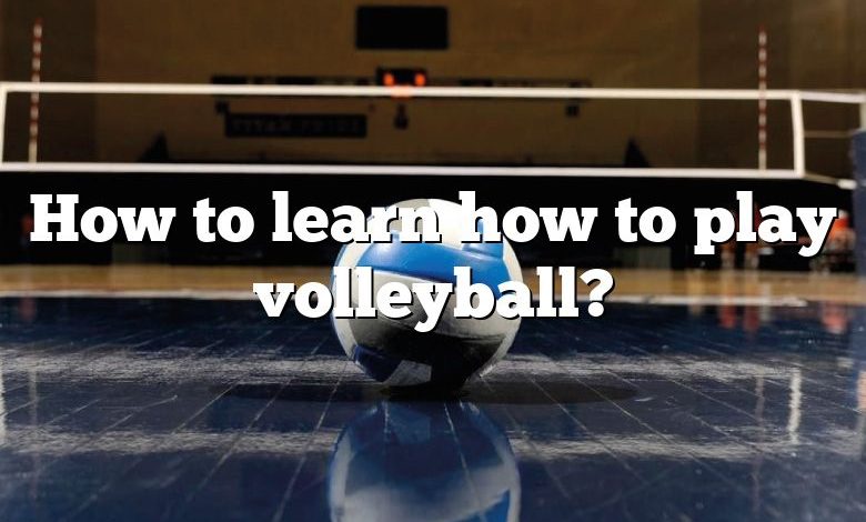 How to learn how to play volleyball?