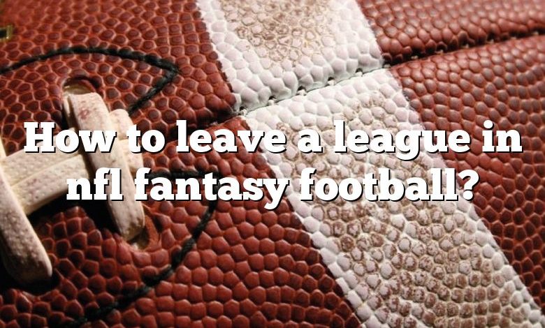 How to leave a league in nfl fantasy football?