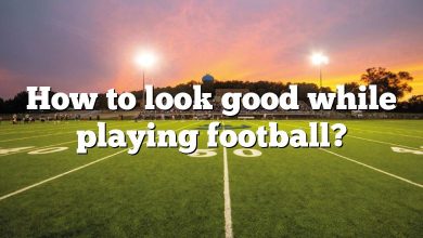 How to look good while playing football?