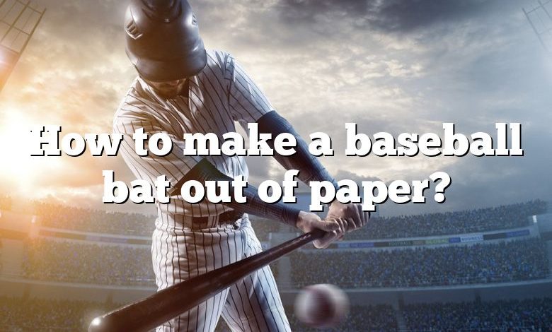 How to make a baseball bat out of paper?