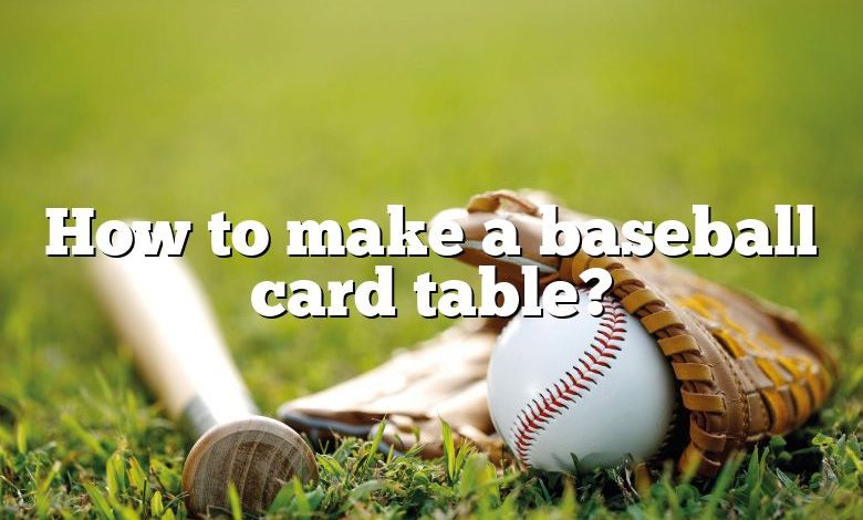 How to make a baseball card table?