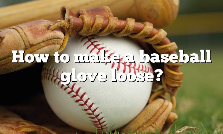How to make a baseball glove loose?