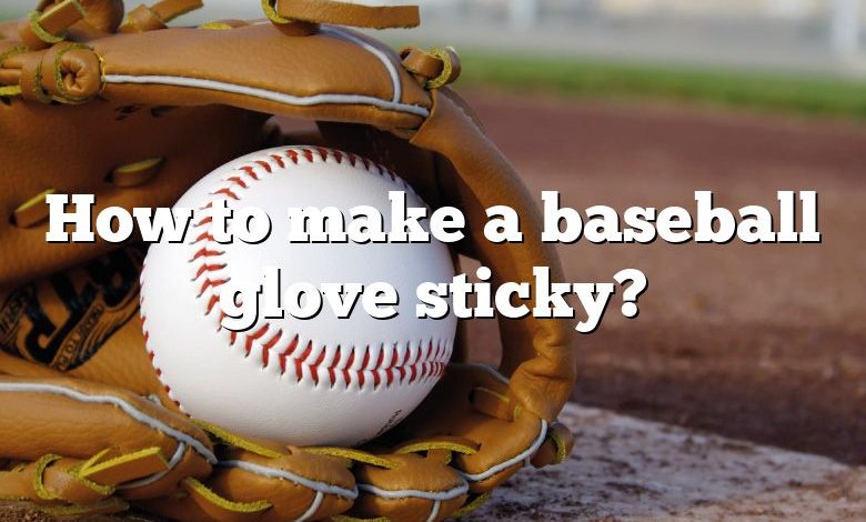 How to make a baseball glove sticky?