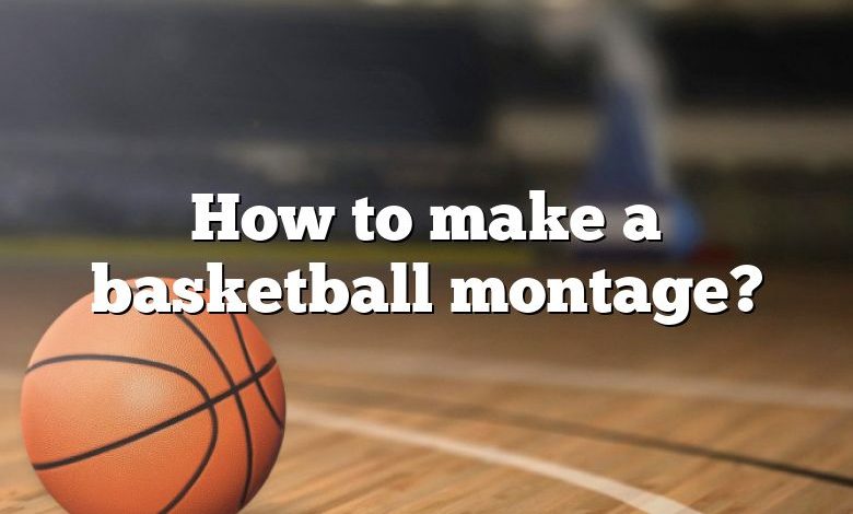 How to make a basketball montage?