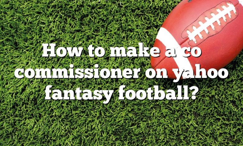 How to make a co commissioner on yahoo fantasy football?