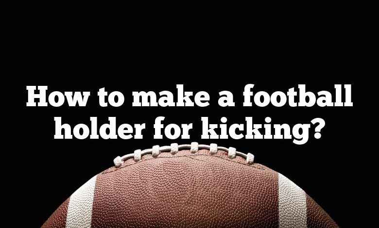 How to make a football holder for kicking?