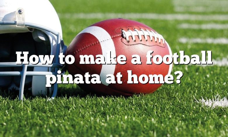 How to make a football pinata at home?