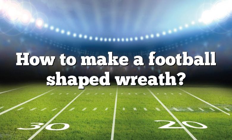 How to make a football shaped wreath?