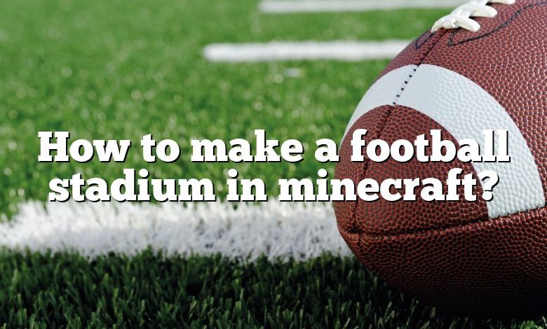 How to make a football stadium in minecraft?