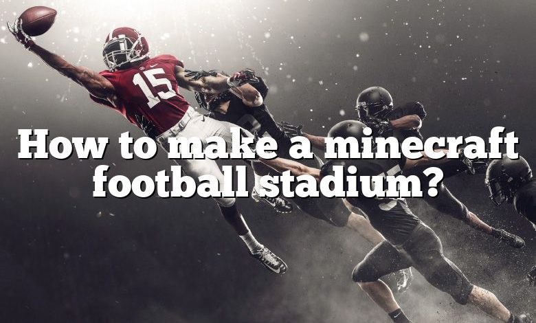 How to make a minecraft football stadium?
