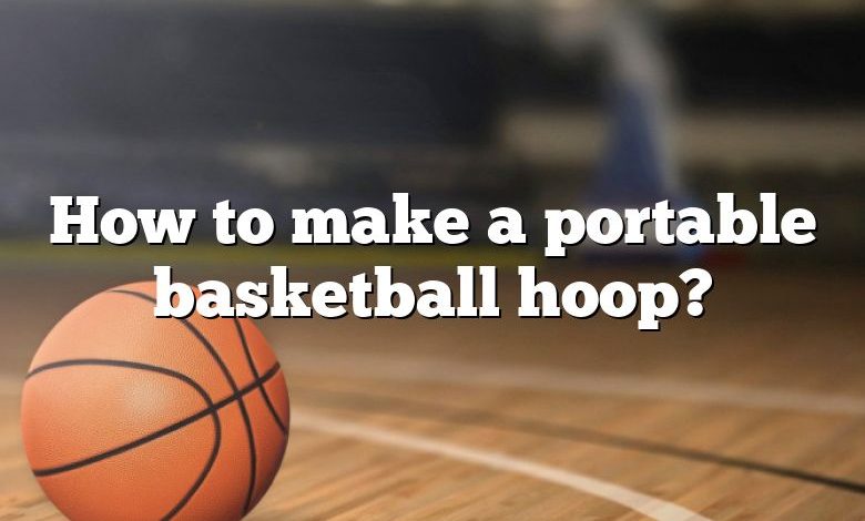 How to make a portable basketball hoop?