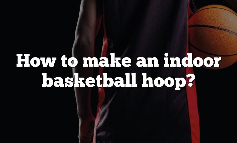 How to make an indoor basketball hoop?