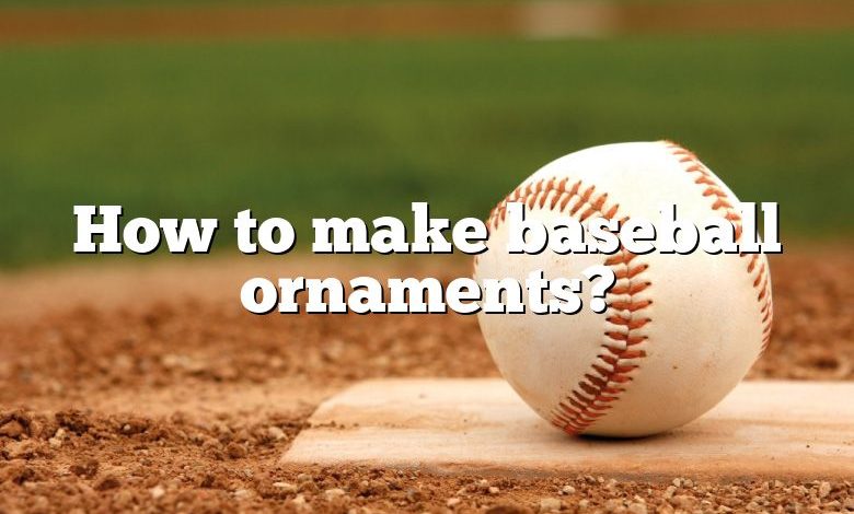 How to make baseball ornaments?