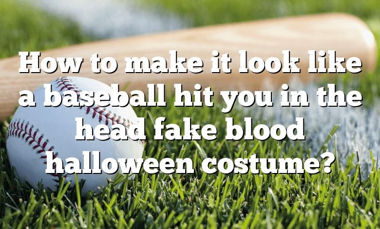 How to make it look like a baseball hit you in the head fake blood halloween costume?