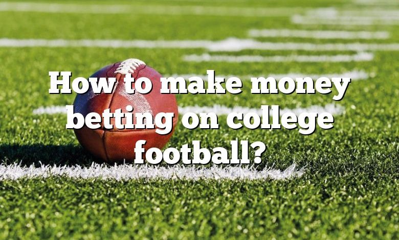 How to make money betting on college football?