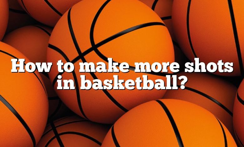 How to make more shots in basketball?