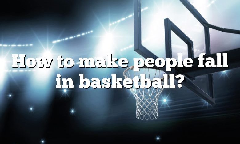 How to make people fall in basketball?