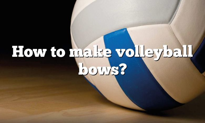 How to make volleyball bows?