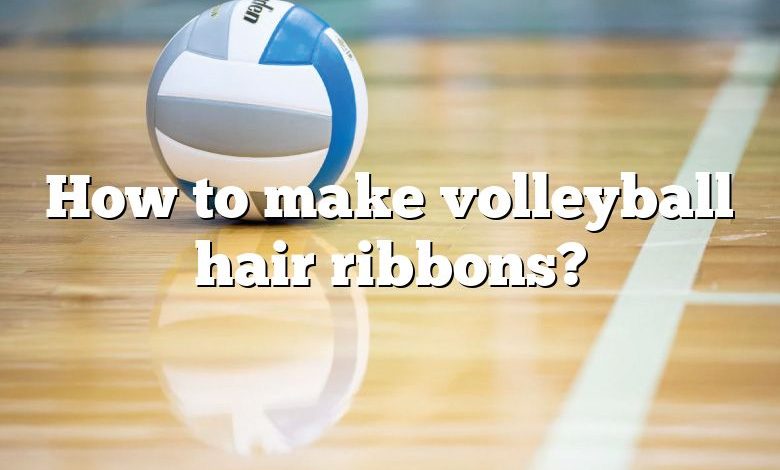 Comment faire des rubans de cheveux de volley-ball?